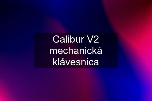 Calibur V2 mechanická klávesnica