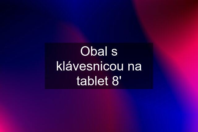 Obal s klávesnicou na tablet 8'