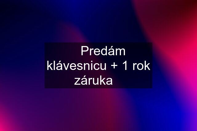 ☀️Predám klávesnicu + 1 rok záruka☀️