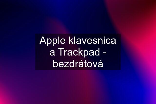 Apple klavesnica a Trackpad - bezdrátová