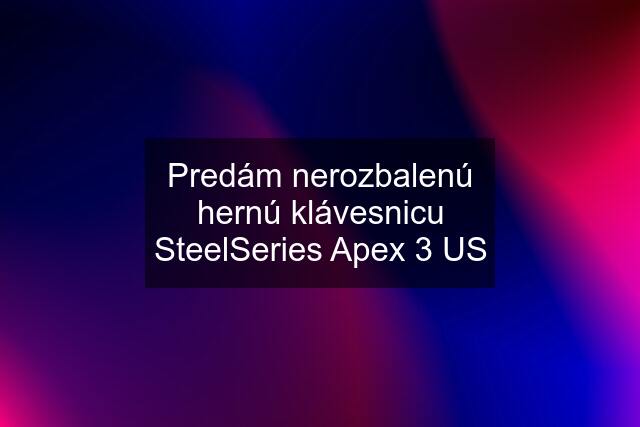 Predám nerozbalenú hernú klávesnicu SteelSeries Apex 3 US