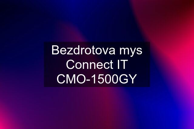 Bezdrotova mys Connect IT CMO-1500GY