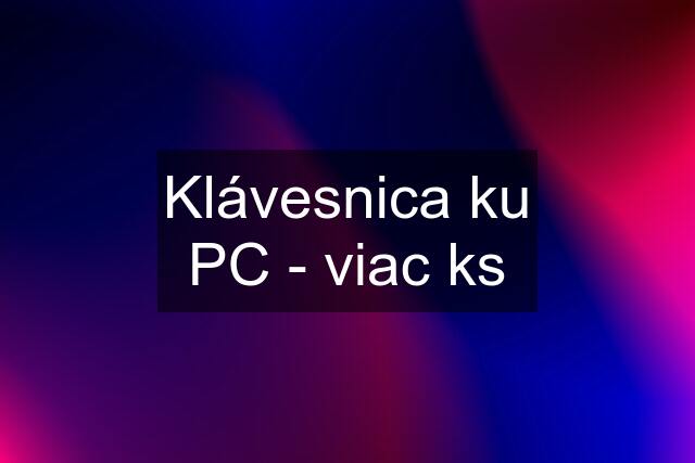 Klávesnica ku PC - viac ks