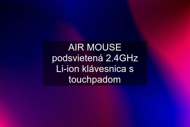 AIR MOUSE podsvietená 2.4GHz Li-ion klávesnica s touchpadom