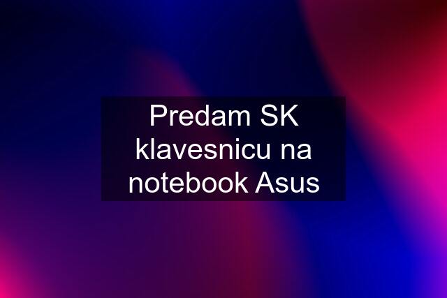 Predam SK klavesnicu na notebook Asus