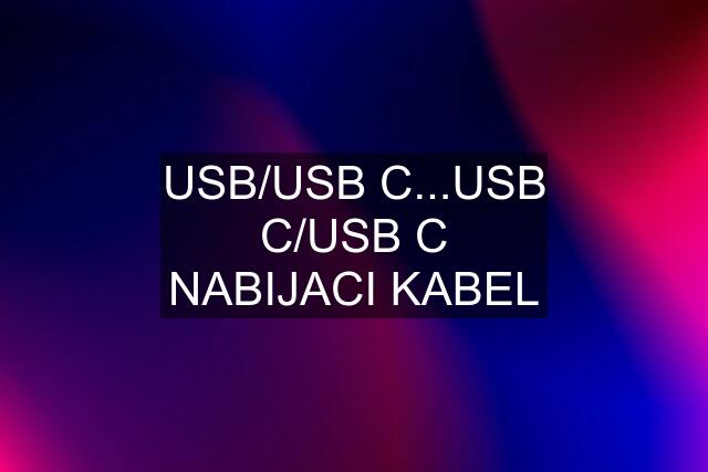 USB/USB C...USB C/USB C NABIJACI KABEL