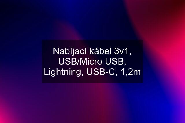 Nabíjací kábel 3v1, USB/Micro USB, Lightning, USB-C, 1,2m