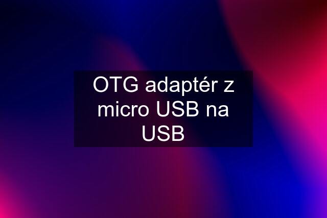 OTG adaptér z micro USB na USB