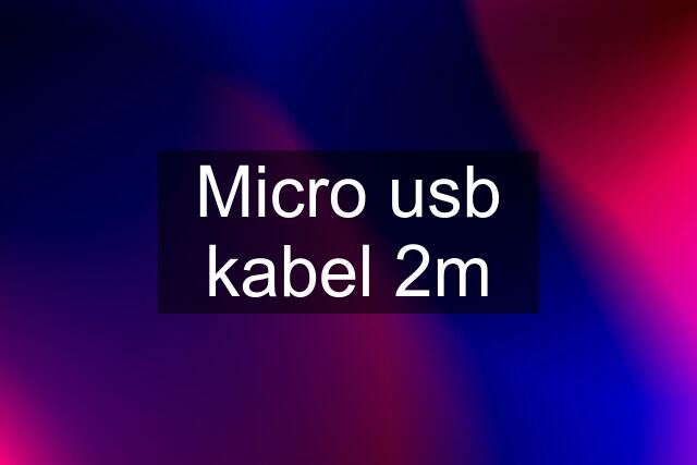 Micro usb kabel 2m