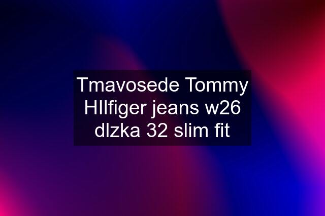 Tmavosede Tommy HIlfiger jeans w26 dlzka 32 slim fit
