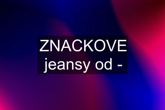 ZNACKOVE jeansy od -