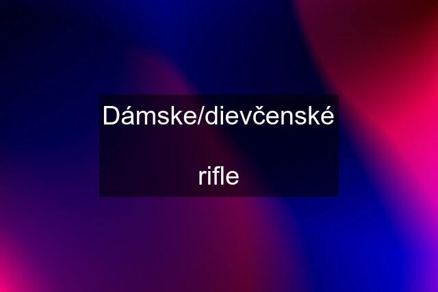 Dámske/dievčenské  rifle