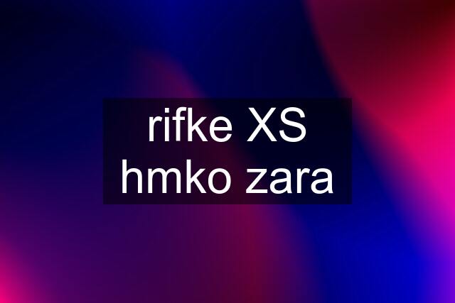 rifke XS hmko zara