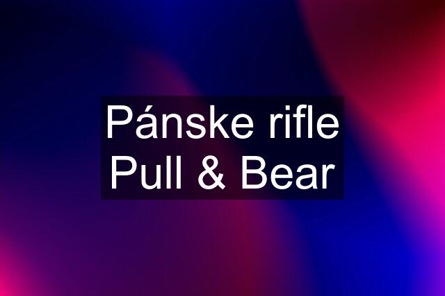 Pánske rifle Pull & Bear