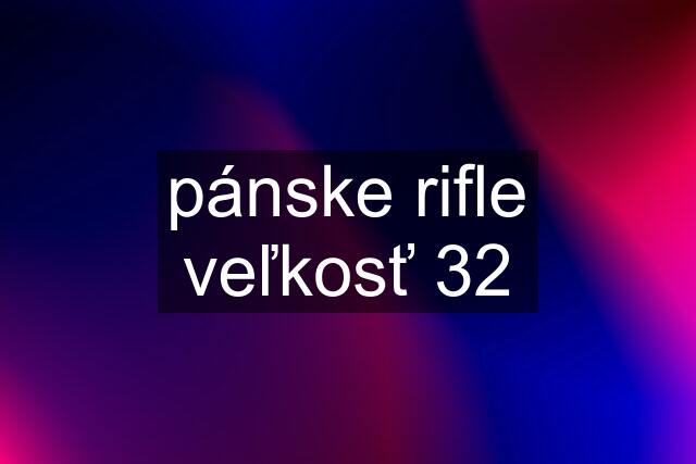 pánske rifle veľkosť 32