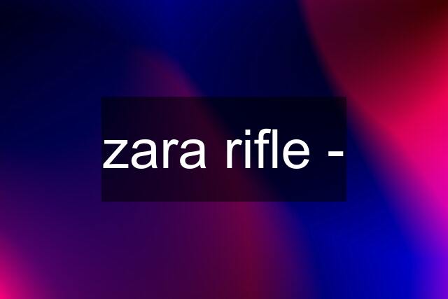 zara rifle -