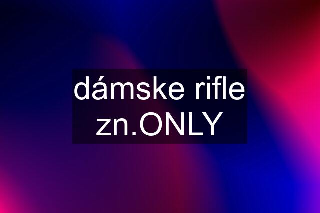 dámske rifle zn.ONLY