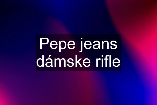 Pepe jeans dámske rifle