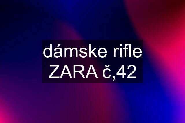 dámske rifle ZARA č,42