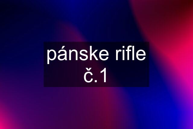 pánske rifle č.1