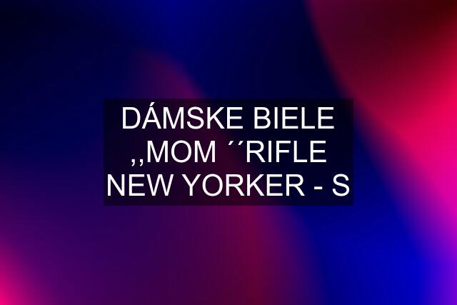 DÁMSKE BIELE ,,MOM ´´RIFLE NEW YORKER - S