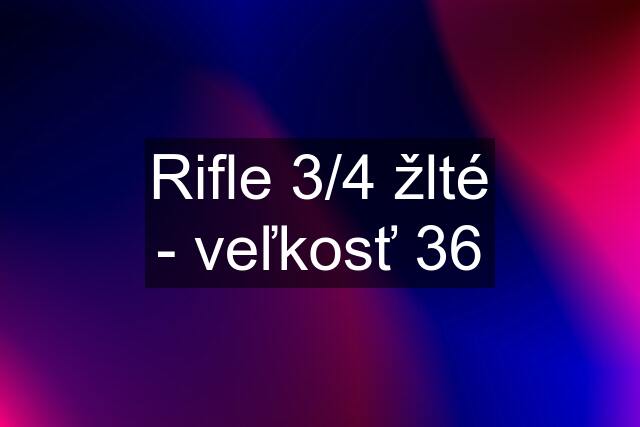 Rifle 3/4 žlté - veľkosť 36