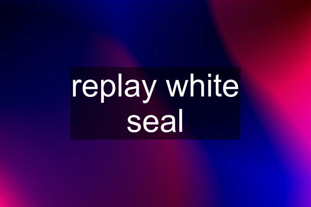 replay white seal