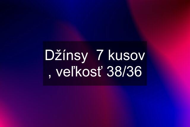 Džínsy  7 kusov , veľkosť 38/36