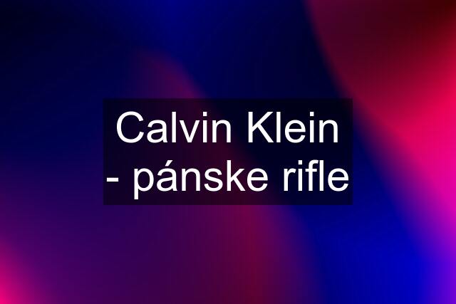 Calvin Klein - pánske rifle