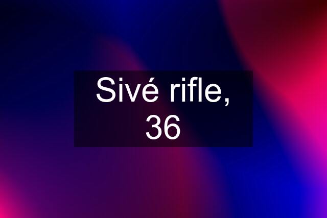 Sivé rifle, 36