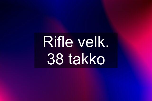 Rifle velk. 38 takko