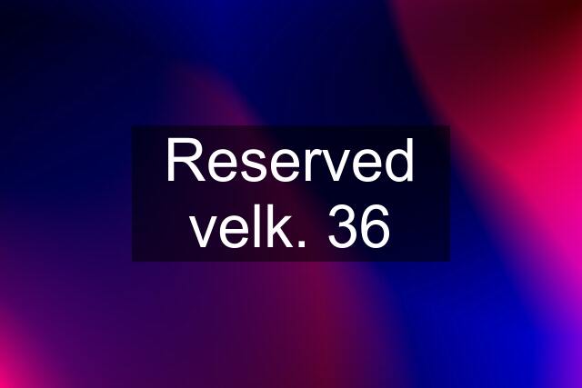 Reserved velk. 36