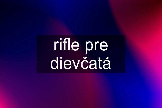 rifle pre dievčatá