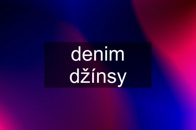 denim džínsy