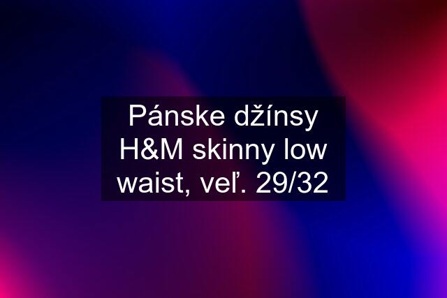 Pánske džínsy H&M skinny low waist, veľ. 29/32