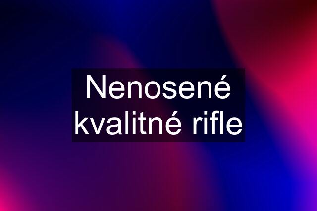 Nenosené kvalitné rifle