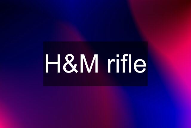 H&M rifle