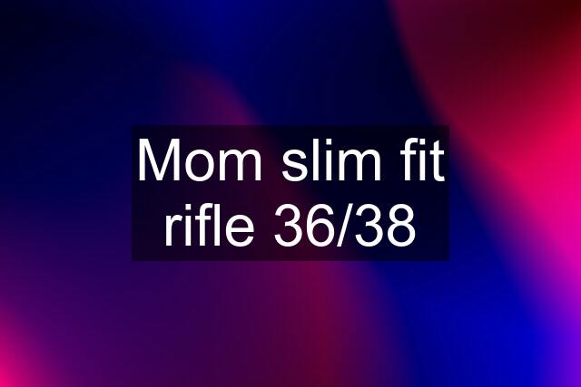 Mom slim fit rifle 36/38