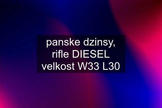 panske dzinsy, rifle DIESEL velkost W33 L30