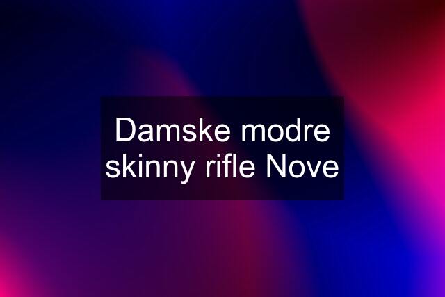 Damske modre skinny rifle Nove