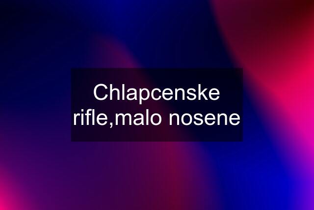 Chlapcenske rifle,malo nosene