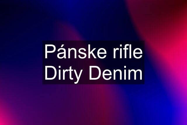 Pánske rifle Dirty Denim