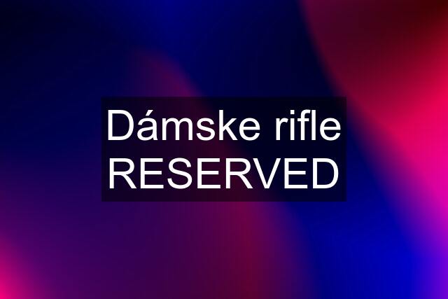 Dámske rifle RESERVED