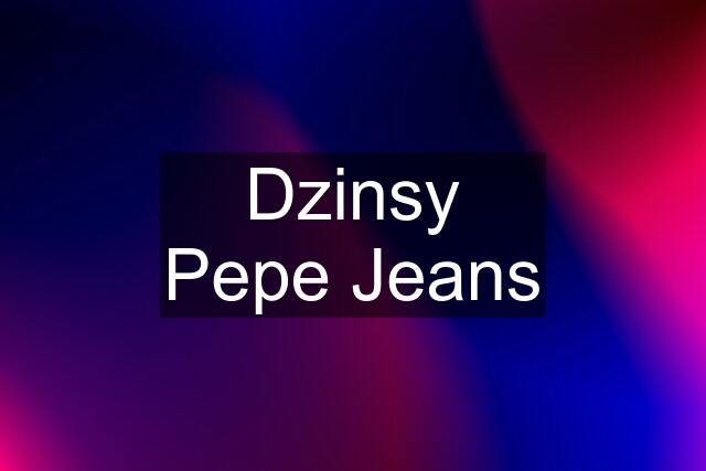 Dzinsy Pepe Jeans