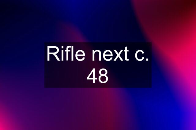 Rifle next c. 48