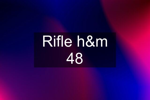 Rifle h&m 48