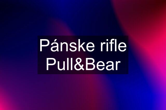 Pánske rifle Pull&Bear