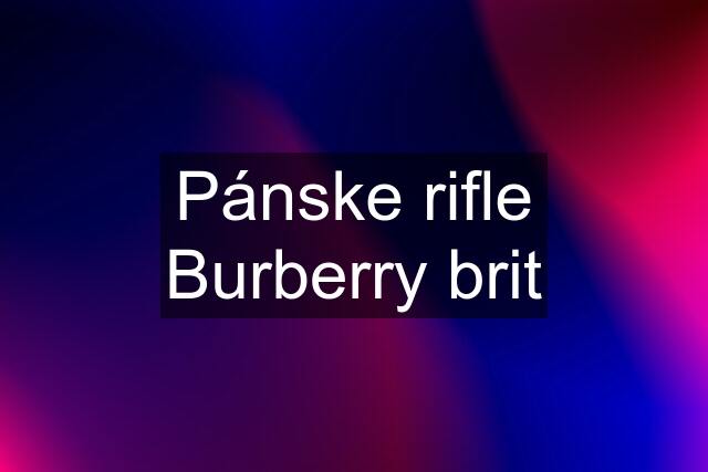 Pánske rifle Burberry brit
