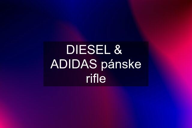 DIESEL &  ADIDAS pánske rifle