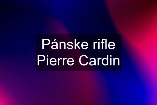 Pánske rifle Pierre Cardin